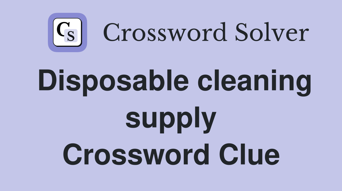 Disposable cleaning supply Crossword Clue Answers Crossword Solver